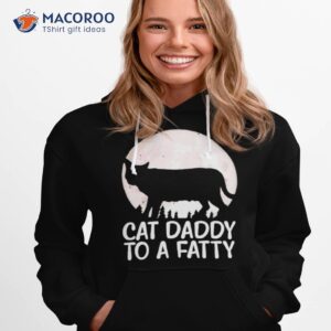 cat daddy to a fatty shirt hoodie 1