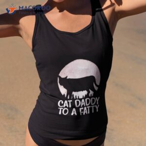 Cat Daddy To A Fatty Shirt