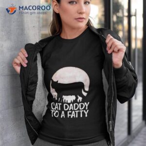 Cat Daddy To A Fatty Shirt