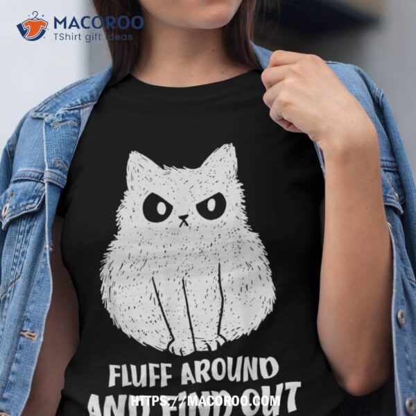 Cat Fluff Around And Find Out 2 Shirt