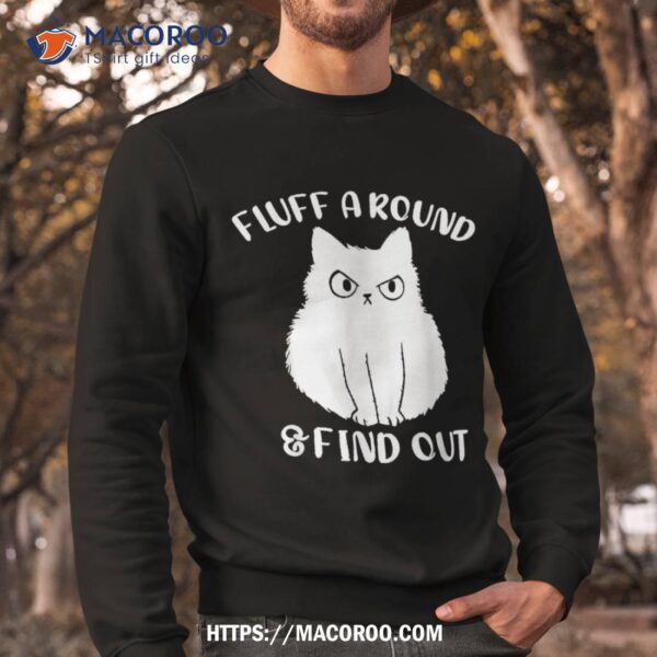 Cat Fluff Around And Find Out ,funny Adult Humor Meme Shirt