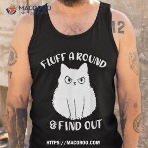 cat fluff around and find out funny adult humor meme shirt tank top