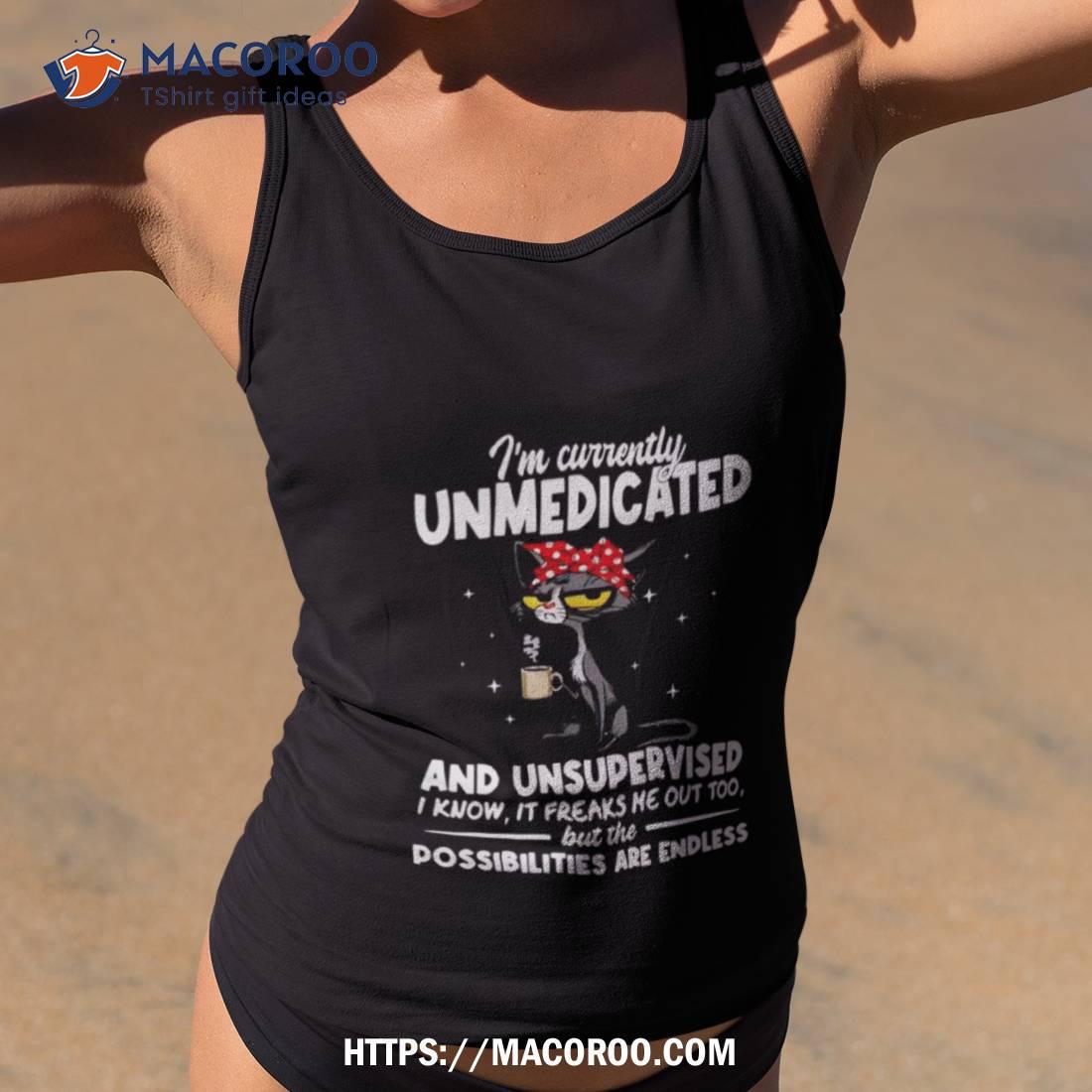 Cat I’m Currently Unmedicated And Unsupervised Shirt Cat I’m Currently Unmedicated And Unsupervised Shirt