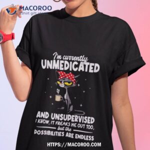cat i m currently unmedicated and unsupervised shirt tshirt 1