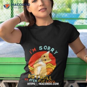 Cat I’m Sorry Did I Roll My Eyes Out Loud Vintage Shirt