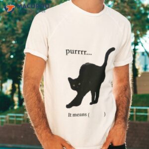 Cat Purr It Mean Shirt