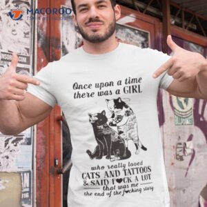 cats and tattoos cats and tattoos and said fuck a lot that was me the end of the fucking story shirt tshirt 1