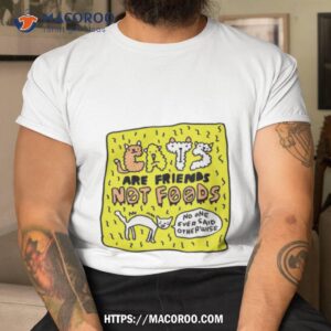 Cats Are Friends Not Foods No One Ever Said Otherwise Shirt