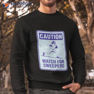 caution watch for sweepers shirt sweatshirt