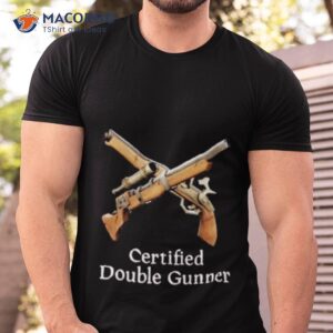 certified double gunner shirt tshirt