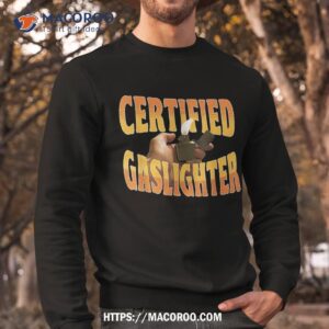 certified gaslighter funny for shirt sweatshirt