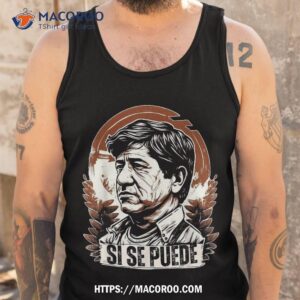 cesar chavez day si se puede mexican labor pride march 31 shirt labor day gifts for employees tank top