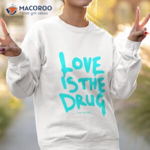 chris martin love is the drug just say yes shirt sweatshirt 2
