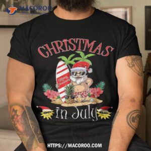 Christmas In July Tshirt Funny Santa Summer Beach Vacation Shirt