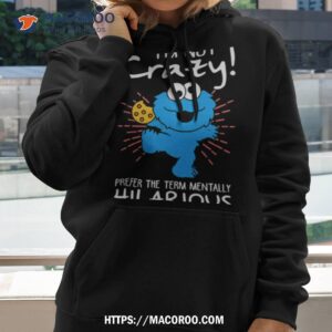 Cookie Monster I’m Not Crazy Prefer The Term Mentally Hilarious Shirt