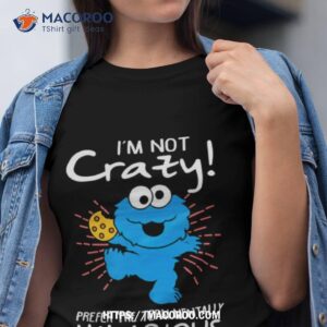 Cookie Monster I’m Not Crazy Prefer The Term Mentally Hilarious Shirt
