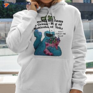 cookie muppet why dont you omnomnom a greasy bag of multicolored dicks shirt hoodie