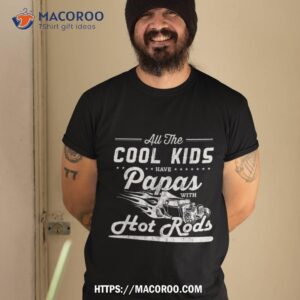 cool kids have papas with hot rods fathers day gift shirt tshirt 2