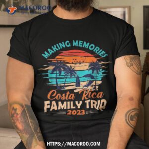 costa rica 2023 making memories family trip vacation shirt tshirt