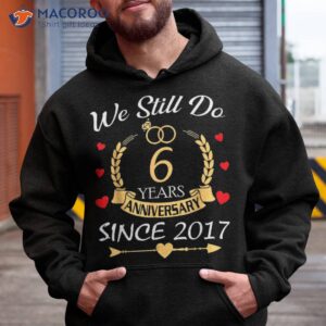 couple 6th wedding anniversary still do 6 year since 2017 shirt hoodie