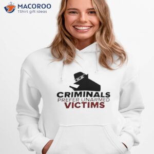 criminals prefer unarmed victims t shirt hoodie 1