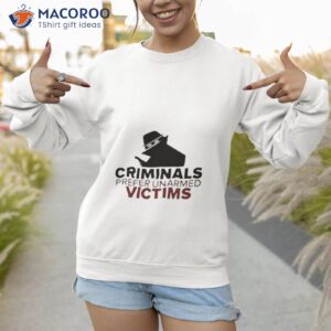 criminals prefer unarmed victims t shirt sweatshirt 1