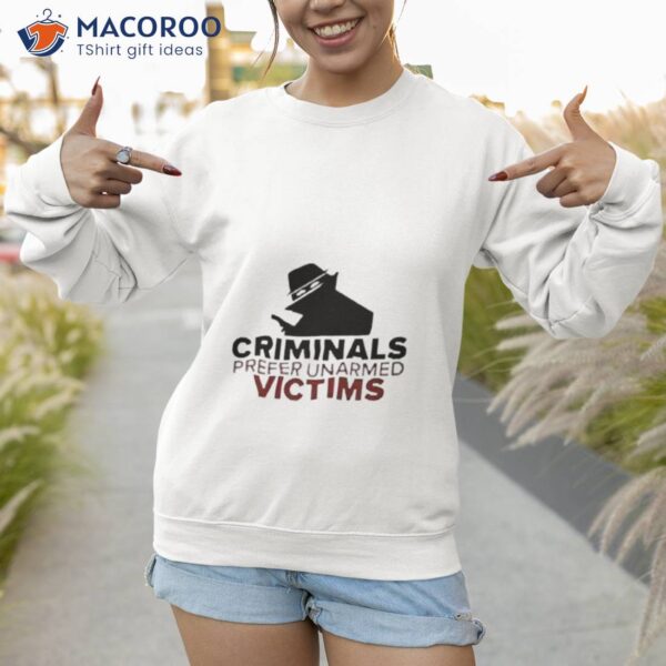 Criminals Prefer Unarmed Victims Shirt