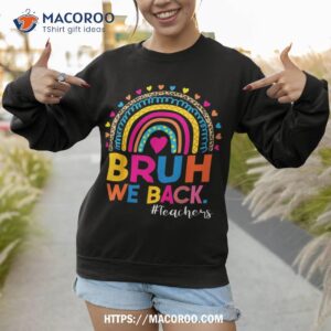 cute bruh we back teachers kids rainbow first day of school shirt sweatshirt