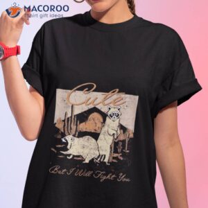 Cute But I’ll Fight You Shirt