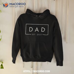 dad est 2023 first fathers day new birthday dada shirt hoodie