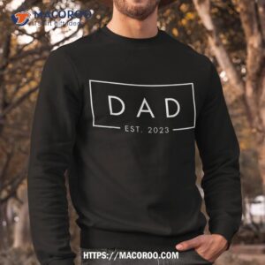 dad est 2023 first fathers day new birthday dada shirt sweatshirt