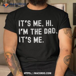 dad its me hi i m the me funny new dady father shirt tshirt