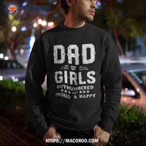 dad of girls outnumbered but proud father shirts for shirt sweatshirt