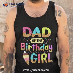 dad of the birthday day girl ice cream party matching family shirt tank top