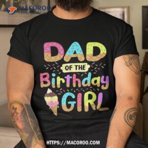 Dad Of The Birthday Day Girl Ice Cream Party Matching Family Shirt