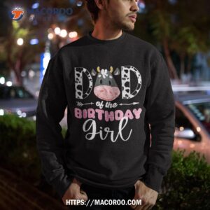 dad of the birthday girl cow themed print father daddy shirt sweatshirt