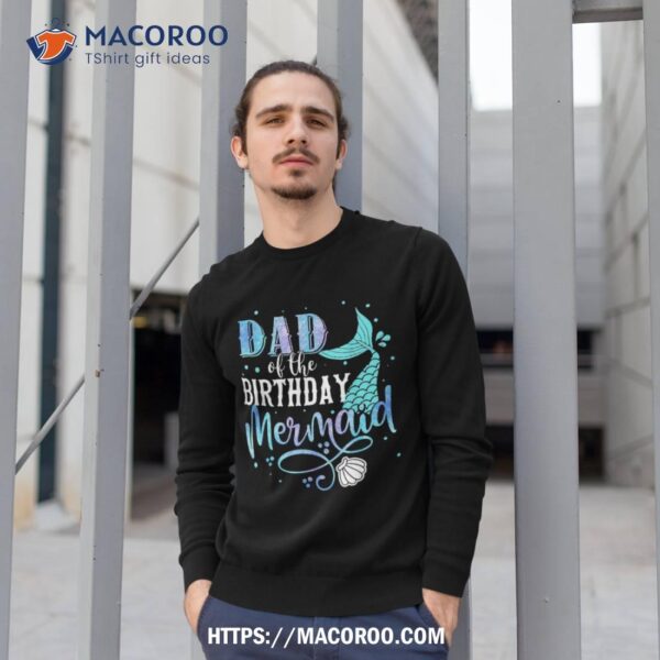 Dad Of The Birthday Mermaid Family Matching Party Squad Shirt