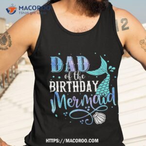 dad of the birthday mermaid family matching party squad shirt tank top 3