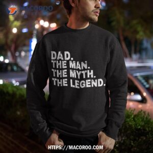 dad the man myth legend fathers day gift shirt sweatshirt