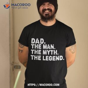 Dad The Man Myth Legend Fathers Day Gift Shirt