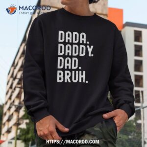 dada daddy dad bruh shirt sweatshirt