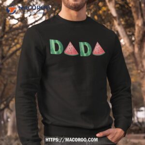 dada watermelon funny summer fruit gift great father s day shirt sweatshirt