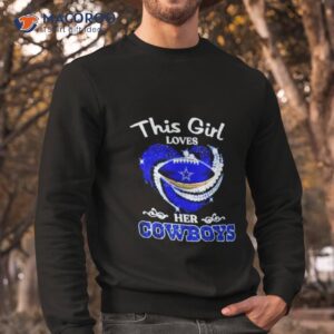 dallas cowboys this is girl loves her cowboys shirt sweatshirt