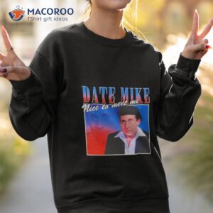 date mike nice to meet me steve carell shirt sweatshirt 2