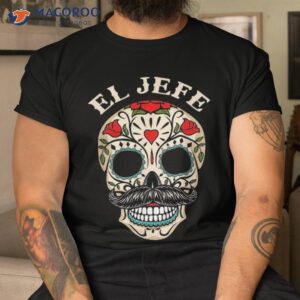 day of the dead mexico el jefe boss sugar skull halloween shirt tshirt