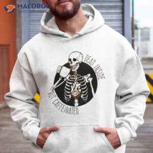 Dead Inside But Caffeinated Coffee Shirt