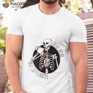 Dead Inside But Caffeinated Coffee Shirt