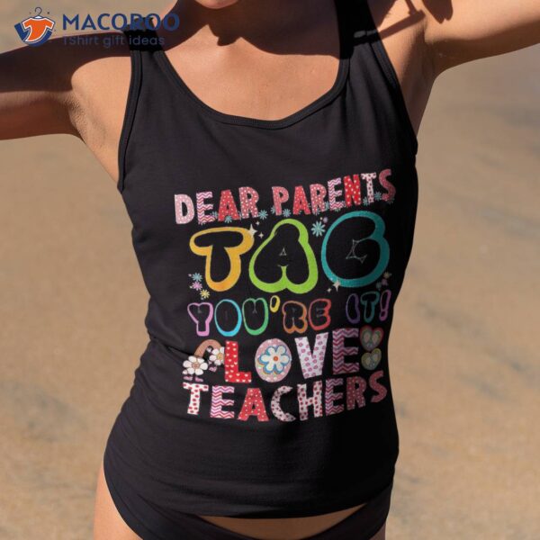 Dear Parents Tag You’re It Love Teachers Funny Teacher Shirt