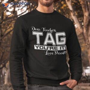 dear teachers tag you re it love parents back to school gift shirt sweatshirt