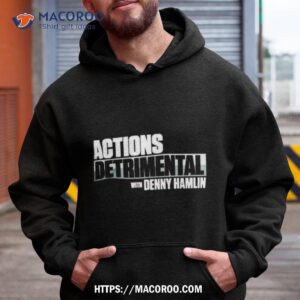denny hamlin store actions detrimental shirt hoodie